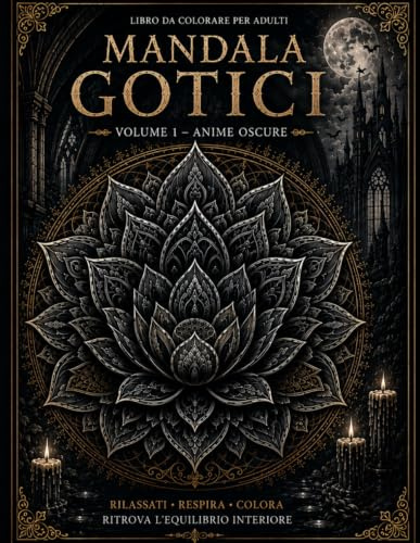 Anime Oscure - Volume 1: 10 mandala gotici da colorare ispirati a simboli arcani, geometrie sacre, rose oscure ed energie misteriose