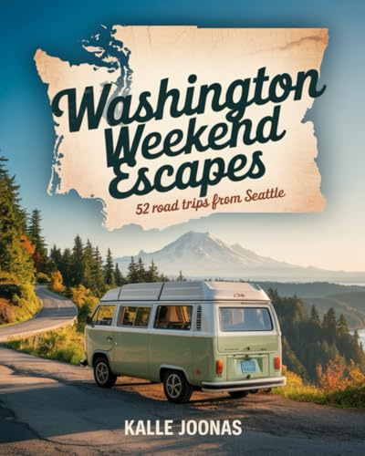 WASHINGTON WEEKEND ESCAPES: 52 ROAD TRIPS FROM SEATTLE: DISCOVER SCENIC DRIVES, HIDDEN RETREATS, AND OUTDOOR ADVENTURES