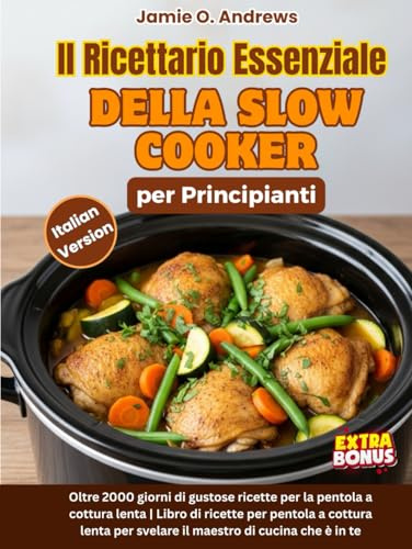 Il Ricettario Essenziale della Slow Cooker per Principianti: Oltre 2000 Giorni di Ricette Mediterranee Sane ed Economiche per una Vita Sana e Semplice (Bonus: Piano Alimentare di 30 Giorni)