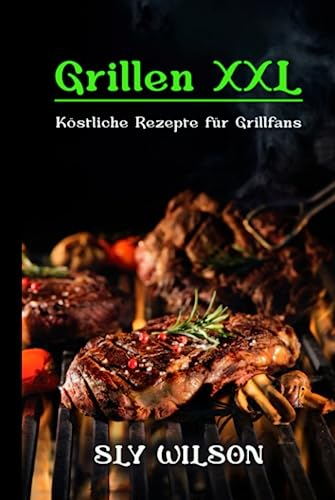 Grillen XXL: Köstliche Rezepte für Grillfans