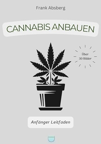 Cannabis Anbauen: Anfänger Leitfaden (German Edition)