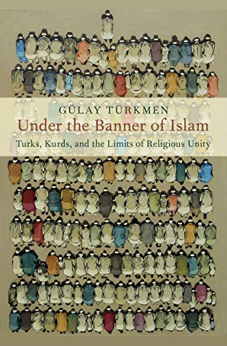 Under the Banner of Islam: Turks, Kurds, and the Limits of Religious Unity (Religion and Global Politics) (English Edition)