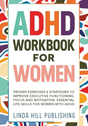 ADHD Workbook for Women: Proven Exercises & Strategies to Improve Executive Functioning, Focus and Motivation. Essential Life Skills for Women with ADHD