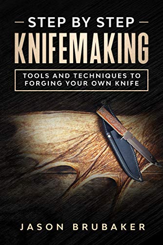 Step by Step Knife Making: Tools and Techniques to Forging Your Own Knife