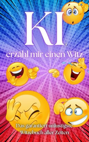 KI, erzähl mir einen Witz: Das garantiert unlustigste Witzebuch aller Zeiten – Wie Künstliche Intelligenz versucht, Komiker zu ersetzen