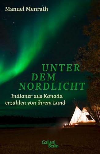Unter dem Nordlicht: Indianer aus Kanada erzählen von ihrem Land