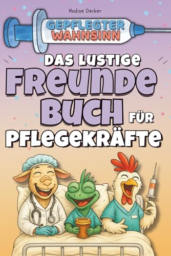 Gepflegter Wahnsinn – Das Freundebuch für Pflegekräfte: Stationschaos, schwarzer Humor und kollektives Durchdrehen – zum Eintragen, Ablachen und Verschenken