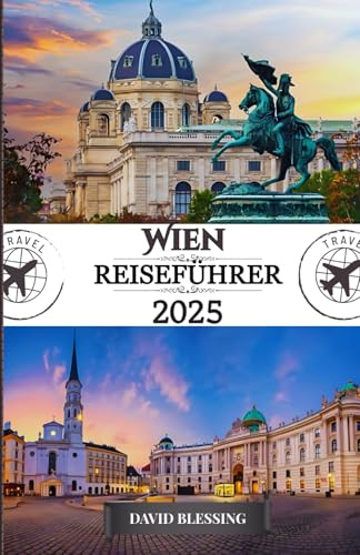 Wien Reiseführer 2025: Ihr ultimativer Reiseführer zu kaiserlichen Palästen, Weltklasse-Musik und unvergesslichen Erlebnissen in Österreichs Kulturhauptstadt