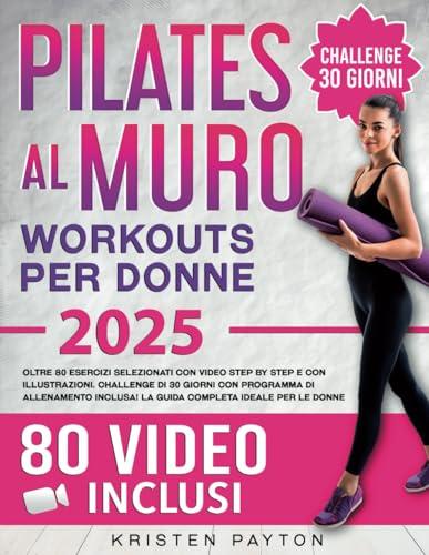 Pilates al Muro: Oltre 80 Video Passo Passo e 350 Illustrazioni Chiare e Semplici. Programma di 30 Giorni con Piani di Allenamento Ideali per Donne di tutte le Età! Diario dei Progressi Incluso!