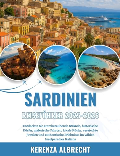 SARDINIEN REISEFÜHRER 2025-2026: Entdecken Sie atemberaubende Strände, historische Dörfer, malerische Fahrten, lokale Küche, versteckte Juwelen und ... Erlebnisse im wilden Inselparadies Italiens
