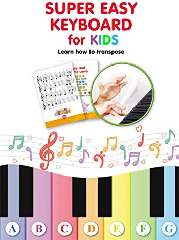 Super Easy Keyboard for Kids. Learn How to Transpose: Learn to Play 22 Simple Songs in Different Keys: 1 (Super Simple Songs for Keyboard or Piano. Play Right Away)