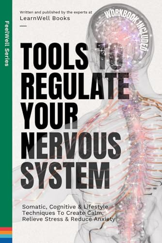 Tools To Regulate Your Nervous System: 9 Somatic, Cognitive & Lifestyle Techniques To Create Calm, Relieve Stress & Reduce Anxiety (FeelWell Series, Band 3)