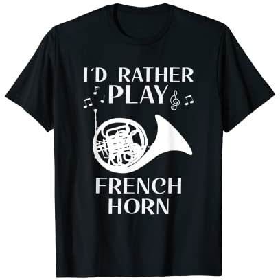 French Horn Lover Music I'd Rather Play French Horn T-Shirt