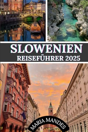 SLOWENIEN REISEFÜHRER 2025: Ein umfassender Leitfaden zur Erkundung der Naturwunder, der Kultur und verborgenen Schätze