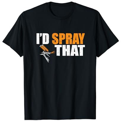 I’d Spray That Peintre en Automobile T-Shirt