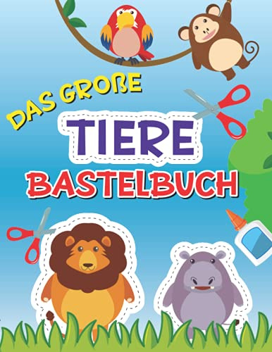 Bastelbuch Tiere: Das große Tiere Bastelbuch mit Schneideübungen für Kinder - Ausschneiden für kinder ab 3 mit dem Scherenführerschein