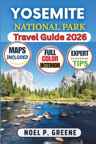Yosemite National Park Travel Guide (Full Color): A Detailed Expert Handbook for Planning Your Trip, Exploring Iconic Landmarks, Scenic Trails, Giant Sequoias, Wildlife, Maps, and Insider Tips