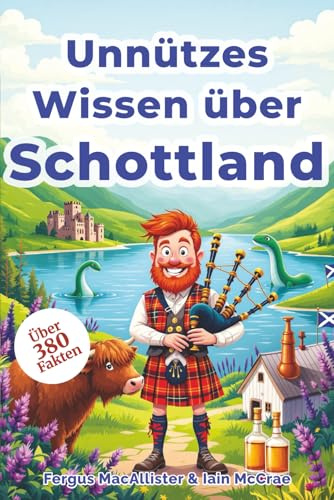 Unnützes Wissen über Schottland – Skurrile Fakten für alle, die Dudelsäcke nicht nur im Ohr haben: Für alle, die Dudelsäcke nicht nur im Ohr haben – ... - Das perfekte Geschenk für Schottland-Fan