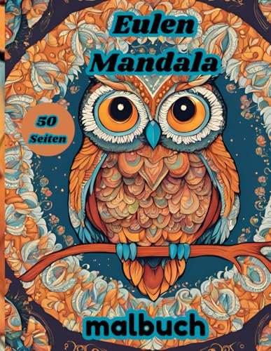 Eulen Mandala malbuch: 50 bezaubernde Malvorlagen mit Eulen in vielen Ausführungen zur Unterhaltung und zum Stressabbau für Kinder ab 6 Jahren.