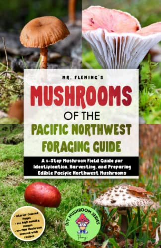 Mushrooms of the Pacific Northwest Foraging Guide: A 5-Step Mushroom Field Guide for Identification, Harvesting, and Preparing Edible Pacific Northwest Mushrooms (DIY MUSHROOM)