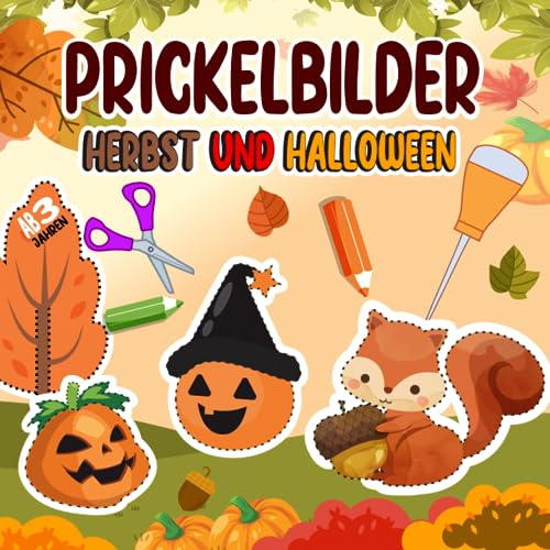 Prickelbilder Herbst und Halloween: Herbst und Halloween Bastelbuch für Kinder ab 3 Jahren. Halloween Basteln, Prickeln, Malen und Ausschneiden. ... und Mädchen - Bastelbuch für Kinder ab 3.