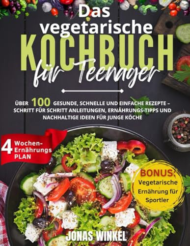 Das vegetarische Kochbuch für Teenager: Über 100 gesunde, schnelle und einfache Rezepte – Schritt für Schritt Anleitungen, Ernährungs-Tipps und nachhaltige Ideen für junge Köche