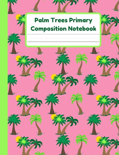 Palm Trees Primary Composition Notebook: Handwriting Practice Paper With Dotted Mid Line And Drawing Space For Grades K-2 | 120 Pages | 8.5 x 11 In