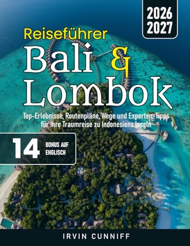 Reiseführer Bali & Lombok: Top-Erlebnisse, Routenpläne, Wege und Experten-Tipps für Ihre Traumreise zu Indonesiens Inseln
