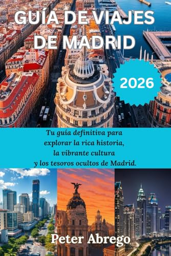 GUIA DE VIAJES DE MADRID 2026: Tu guía definitiva para explorar la rica historia, la vibrante cultura y los tesoros ocultos de Madrid.