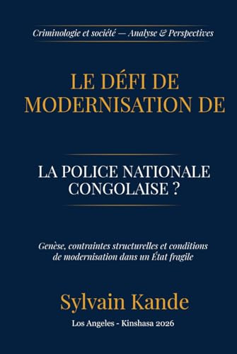 Peut-on moderniser la Police Nationale Congolaise?: Genèse, contraintes structurelles et conditions de modernisation dans un État fragile