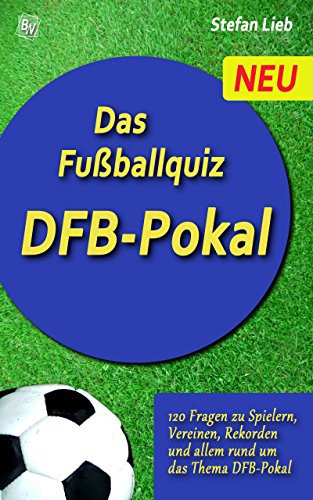 Das Fußballquiz – DFB-Pokal: 120 Fragen zu Spielern, Vereinen, Rekorden und allem rund um das Thema DFB-Pokal