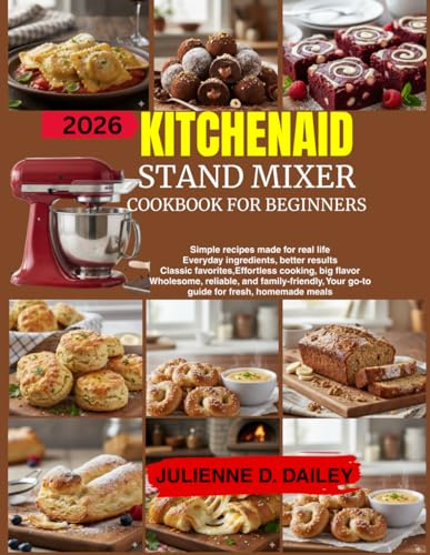 KitchenAid Stand Mixer CookBook For Beginners: Simple recipes made for real life Everyday ingredients, better results Classic favorites,Effortless ... Your go-to guide for fresh, homemade meals