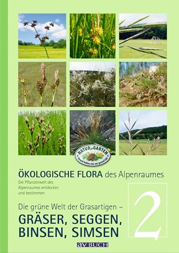 Ökologische Flora des Alpenraumes, Band 2: Die grüne Welt der Grasartigen – Gräser, Seggen, Binsen, Simsen. Die Pflanzenwelt des Alpenraumes entdecken und bestimmen