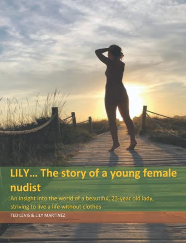 Lily... The story of a young female nudist: An insight into the world of a beautiful, 23-year old lady, striving to live a life without clothes