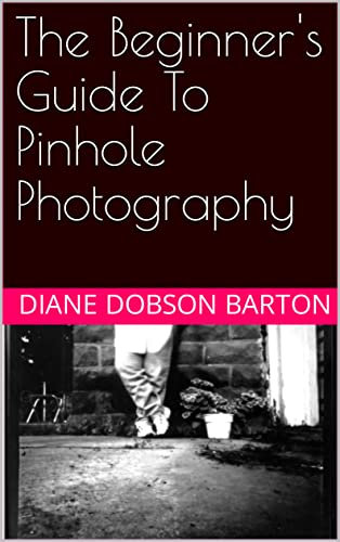 The Beginner's Guide To Pinhole Photography