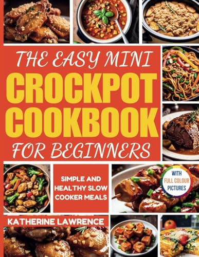 The Easy Mini Crockpot Cookbook for Beginners with Pictures: Simple and Healthy Slow Cooker Meals