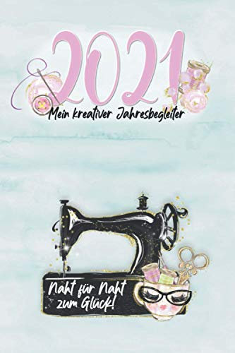 2021 Mein kreativer Jahresbegleiter Naht für Naht zum Glück: Nähen Geschenkidee I Planer für Termine, Journaling, Monthly, Motivation, Stimmungstracker, Ziele I Weihnachten, Geburtstag