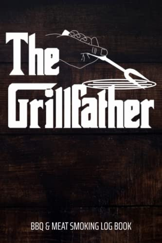 The Grillfather BBQ & Meat Smoking Log Book: BBQ Journal and Smoker Log book, A BBQ Cooking Diary and Cook Book For Smoking Meats