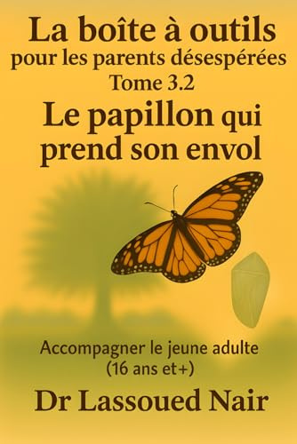 LA BOÎTE À OUTILS POUR LES PARENTS DÉSESPÉRÉS Tome 3.2 – Le papillon qui prend son envol (16 ans et +)