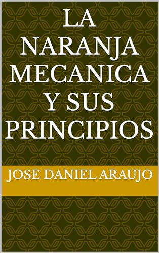 La naranja mecanica y sus principios (Spanish Edition)