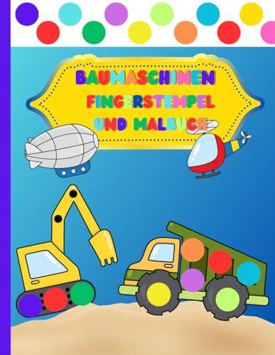 Baumaschinen Fingerstempelbuch ab 2 Jahren: Fingerstempel und Malbuch für Kinder an 2 - Bagger und Kran Fingerfarben Bastelbuch für Jungen und Mädchen zum Malen ubd Basteln (Fingerstempelbuch ab 2+)