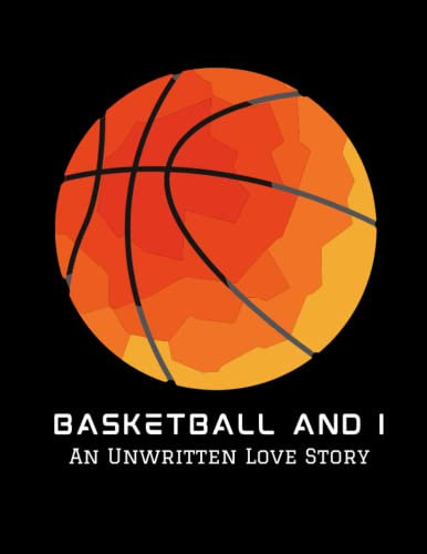 Basketball and I - An Unwritten Love Story: A Large, Blank Notebook to Write In