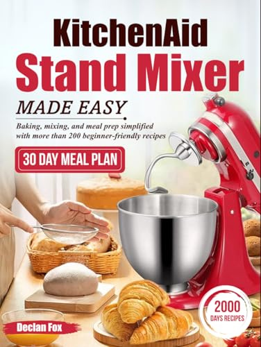 KitchenAid Stand Mixer Made Easy: Baking, mixing, and meal prep simplified with more than 200 beginner-friendly recipes