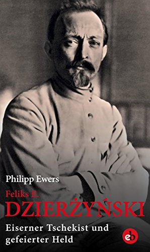 Feliks E. Dzierżyński: Eiserner Tschekist und gefeierter Held (German Edition)