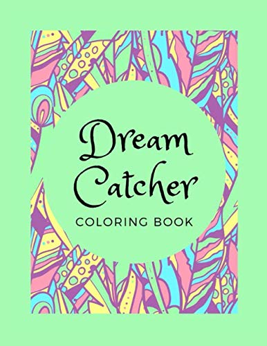 Dream Catcher COLORING BOOK: A Coloring Book for Grownups, Men & Women, Teens & Adults | Helpful for anxiety and Stress-Relief, Relaxation and ... Birthday, Any Special occasion or Anytime.