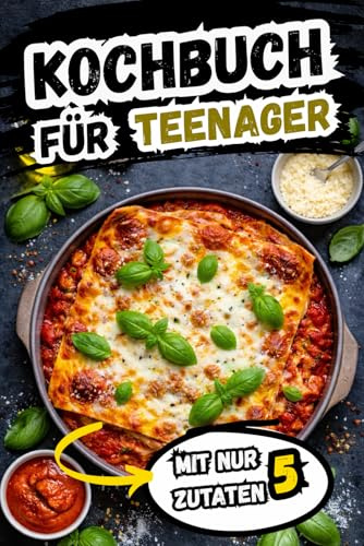 Kochbuch für Teenager: 100 einfache & schnelle Rezepte mit nur 5 Zutaten für Jugendliche · mit Fleisch, Fisch & vegetarischen Gerichten · ideales ... · minimaler Aufwand, maximaler Geschmack