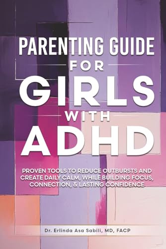 Parenting Guide for Girls with ADHD: Proven Tools to Reduce Outbursts and Create Daily Calm, While Building Focus, Connection, & Lasting Confidence