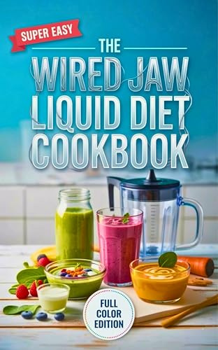 The Wired Jaw Liquid Diet Cookbook: High-Protein, Syringe-Friendly Blended Meals to Heal Bones, Stop Cravings, and Manage Weight Without Chewing