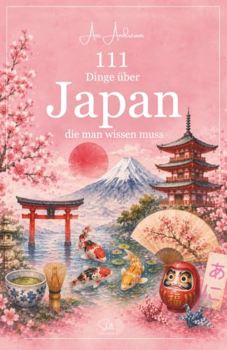 111 Dinge über Japan die du wissen musst: Welt Japans verstehen - Kultur, Alltag, Philosophie und moderne Widersprüche