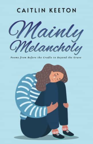 Mainly Melancholy: Poems from Before the Cradle to Beyond the Grave